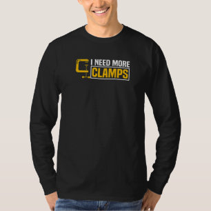 Mens I Need More Clamps Woodworker Carpenter T-Shirt