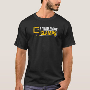 Mens I Need More Clamps  Woodworker Carpenter T-Shirt