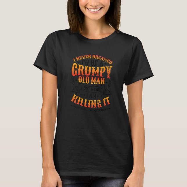 Mens I Never Dreamed Id Be A Grumpy Old Man  3 T-Shirt (Front)