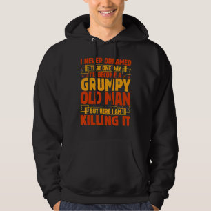 Mens I Never Dreamed I'd Be A Grumpy Old Man But H Hoodie