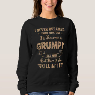 Mens I Never Dreamed That I'd Become A Grumpy Old  Sweatshirt