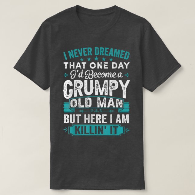 Mens I Never Dreamed That I'd Become A Grumpy Old  T-Shirt (Design Front)