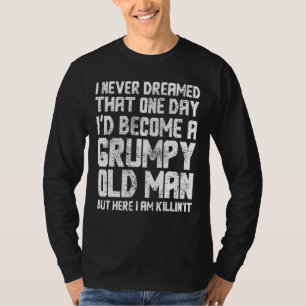 Mens I Never Dreamed That I'd Become A Grumpy Old T-Shirt