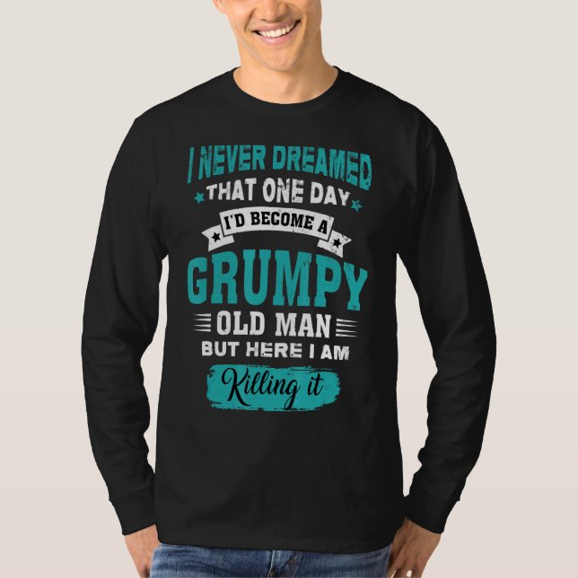 Mens I Never Dreamed That I'd Become A Grumpy Old  T-Shirt (Front)