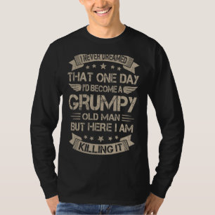Mens I Never Dreamed That I'd Become A Grumpy Old T-Shirt