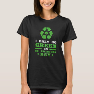 Mens I Only Go Green On St Patricks Day Shamrock I T-Shirt