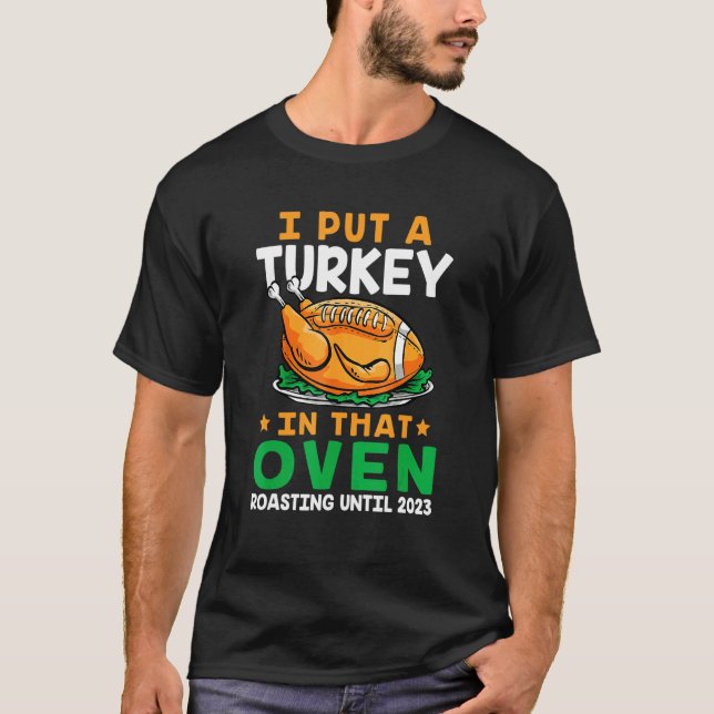 Mens I Put A Turkey In That Oven Pregnancy Thanksg T-Shirt (Front)