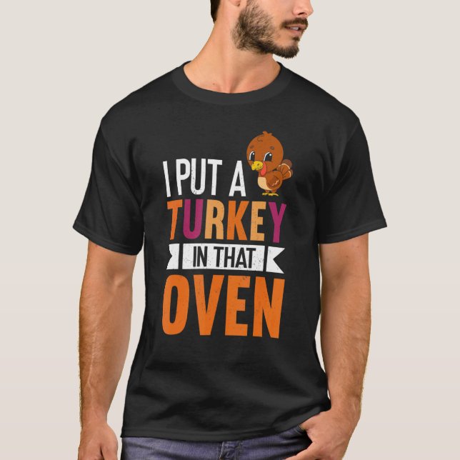 Mens I Put A Turkey In That Oven  Thanksgiving Pre T-Shirt (Front)