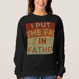 Mens I Put The Fat In Father Dad  Saying Sarcastic Sweatshirt