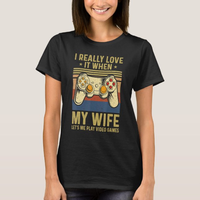 Mens I Really Love It When My Wife Lets Me Play Vi T-Shirt (Front)