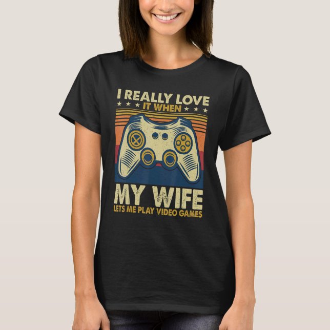 Mens I Really Love It When My Wife Lets Me Play Vi T-Shirt (Front)