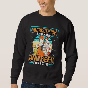 Mens I Rescue Fish From Water And Beer From Bottle Sweatshirt