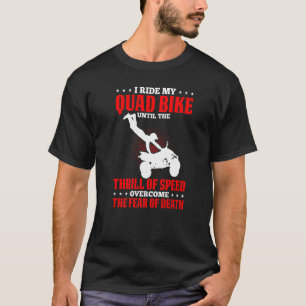 Mens I Ride My Quad Bike Until The Thrill Of Speed T-Shirt
