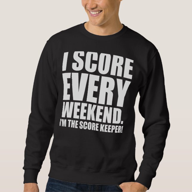 Mens I Score Every Weekend Sweatshirt (Front)