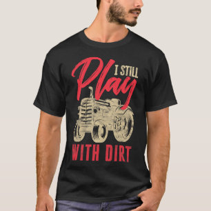 Mens I Still Play With Dirt Funny Farming Arable T-Shirt