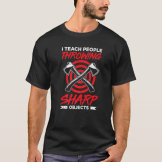 Mens I Teach People Throwing Sharp Objects  Axe Th T-Shirt