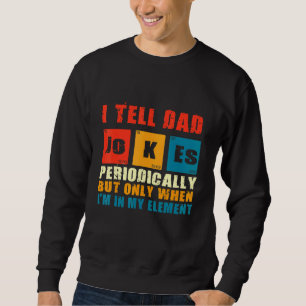 Mens I Tell Dad Jokes Periodically But Only When I Sweatshirt