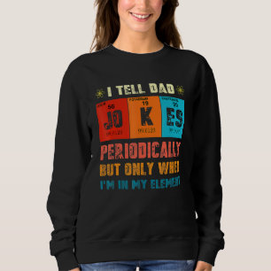 Mens I Tell Dad Jokes Periodically But Only When I Sweatshirt