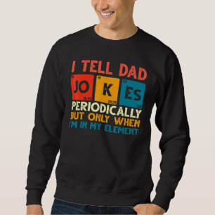 Mens I Tell Dad Jokes Periodically But Only When I Sweatshirt