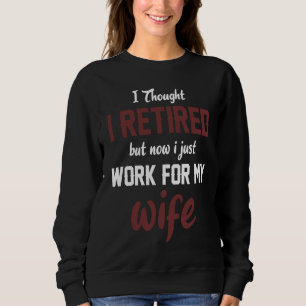 Mens I Thought I Retired But Now I Just Work For M Sweatshirt