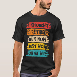 Mens I Thought I Retired But Now I Just Work For M T-Shirt