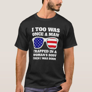 Mens I Too Was Once A Man Trapped In A Woman Body T-Shirt