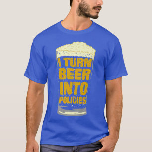 Mens I Turn Beer Into Policies, Insurance Agent & T-Shirt