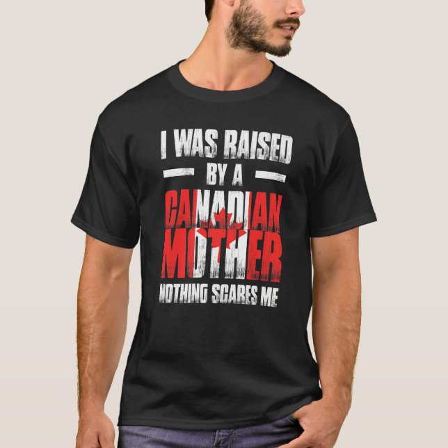 Mens I Was Raised By A Canadian Mother Nothing Sca T-Shirt (Front)