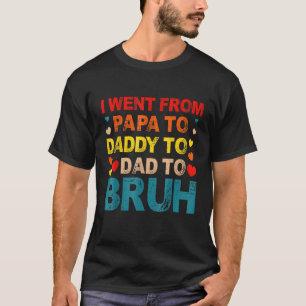 Mens I Went From Papa To Daddy To Dad To Bruh Fath T-Shirt