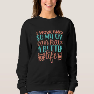 Mens I Work Hard so My Cat Can Have a Better   Sweatshirt