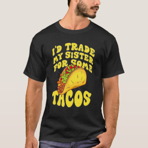 Mens I Would Trade My Sister For Tacos I'd Trade T-Shirt