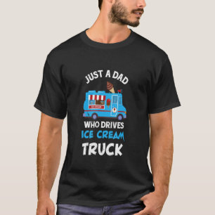 Mens Ice Cream Truck Driver Just A Dad Ice Cream M T-Shirt
