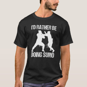 Mens I'd Rather Be Doing Sumo Wrestler Rikishi Mak T-Shirt