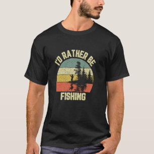 Mens I'd Rather Be Fishing Dad Catch Fun Lake Fish T-Shirt