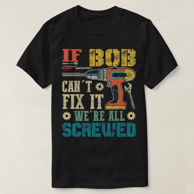 Mens If Bob Can't Fi it We're All Screwed Funny Fa T-Shirt (Design Front)