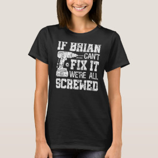 Mens If Brian Can't Fix it We're All Screwed Funny T-Shirt