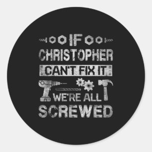 Mens If Christopher Can't Fix It We're All Screwed Classic Round Sticker