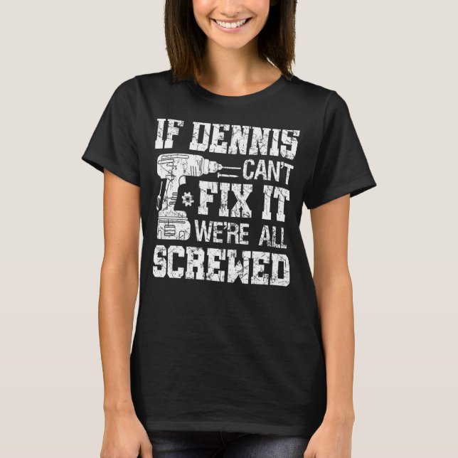 Mens If Dennis Can't Fix it We're All Screwed Funn T-Shirt (Front)
