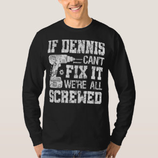 Mens If Dennis Can't Fix it We're All Screwed Funn T-Shirt