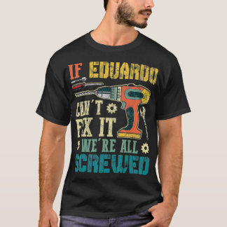 Mens If Eduardo Can't Fi it We're All Screwed Funn T-Shirt