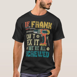 Mens If Frank Can't Fix it We're All Screwed Funny T-Shirt