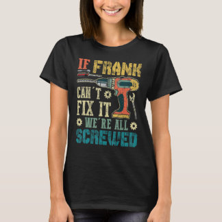 Mens If Frank Can't Fix it We're All Screwed Funny T-Shirt