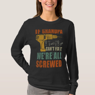 Mens If Grandpa Can't Fix It We're All Screwed Fa T-Shirt
