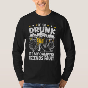 Mens If Im Drunk Its My Camping Friends Fault Camp T-Shirt