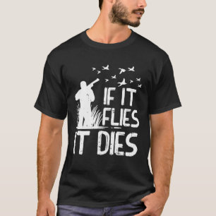 Mens If It Flies Dies Duck Goose Quail Pheasant Hu T-Shirt