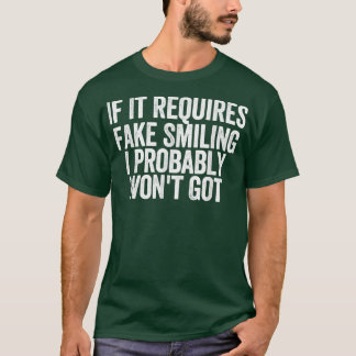 Mens If It Requires Fake Smiling I Probably Wont G T-Shirt