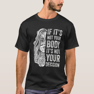 Mens If Its Not Your Body Its Not Your Decision Fe T-Shirt