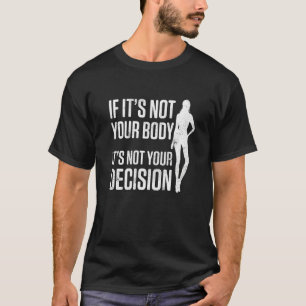 Mens If Its Not Your Body Its Not Your Decision Fe T-Shirt