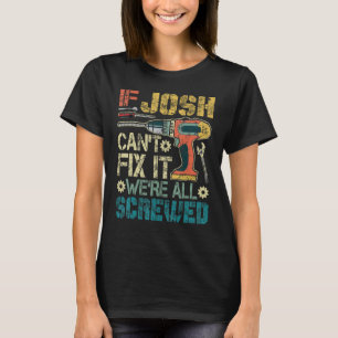 Mens If Josh Can't Fix it We're All Screwed Funny T-Shirt