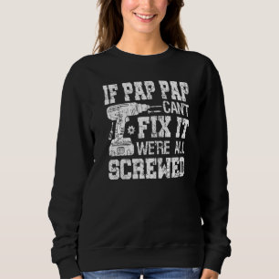 Mens If Pap Pap Can't Fix it We're All Screwed  Fa Sweatshirt